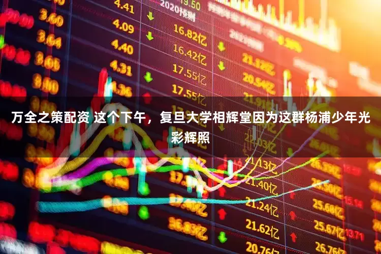 万全之策配资 这个下午，复旦大学相辉堂因为这群杨浦少年光彩辉照